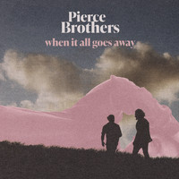 Pierce Brothers - When It All Goes Away