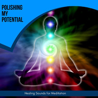 Cleanse & Heal - Polishing My Potential - Healing Sounds for Meditation