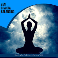 Mystical Guide - Zen Chakra Balancing - Chanting for Meditation in Morning, Vol. 5