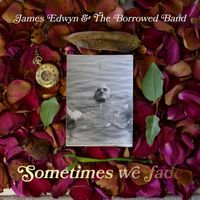 James Edwyn & The Borrowed Band - Sometimes We Fade