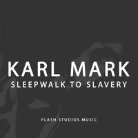 Karl Mark - Sleepwalk To Slavery (Explicit)