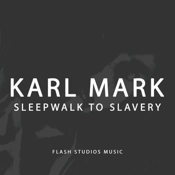 Karl Mark - Sleepwalk To Slavery (Explicit)