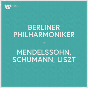 Berliner Philharmoniker - Berliner Philharmoniker - Mendelssohn, Schumann & Liszt