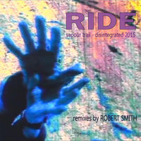Ride - Vapour Trail - Disintegrated 2015 (Remixes by Robert Smith)