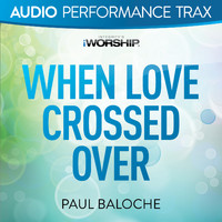 Paul Baloche - When Love Crossed Over (Audio Performance Trax)