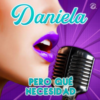 Daniela - Pero Qué Necesidad