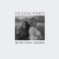 The Local Honeys - Better Than I Deserve