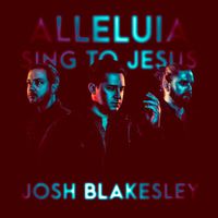 Josh Blakesley - Alleluia! Sing to Jesus