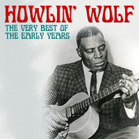 Howlin' Wolf - The Very Best of The Early Years (Digitally Remastered)