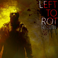 HotSotin - Left To Rot (Explicit)