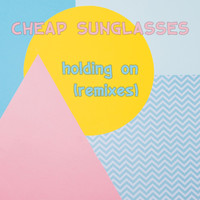 Cheap Sunglasses - Holding On (Remixes)
