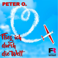 Peter O. - Flieg ich durch die Welt