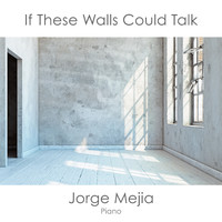 Jorge Mejia - If These Walls Could Talk - for Piano
