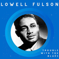 Lowell Fulson - Trouble with the Blues - Lowell Fulson
