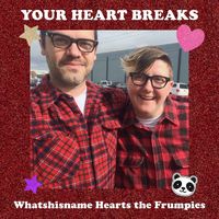 Your Heart Breaks - Whatshisname Hearts the Frumpies (Explicit)