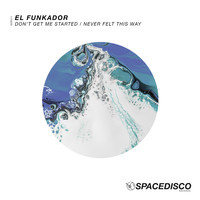 El Funkador - Don't Get Me Started / Never Felt This Way