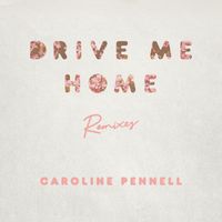 Caroline Pennell - Drive Me Home (Remixes)