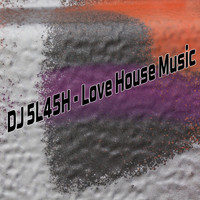 DJ 5L45H - Love House Music
