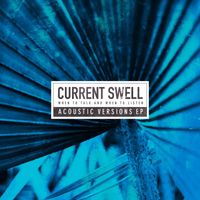 Current Swell - When to Talk and When to Listen (Acoustic Versions)