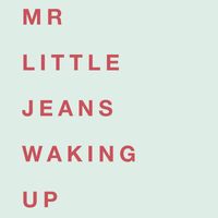 Mr Little Jeans - Waking Up