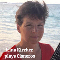 Irina Kircher - Irina Kircher Plays Cisneros