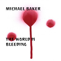 Michael Baker - The World Is Bleeding