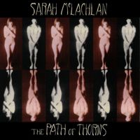 Sarah McLachlan - The Path Of Thorns