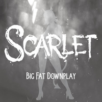 Scarlet - Big Fat Downplay