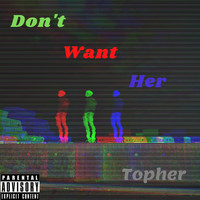 Topher - Don't Want her (dont wanna be a player remake)