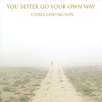 Chris Lewington - You Better Go Your Own Way