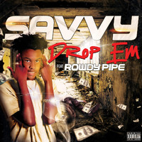 Savvy - Drop 'Em (feat. Rowdy Pipe) (Explicit)
