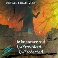 Michael ATONAL Vick - Undocumented Unprovoked Unprotected