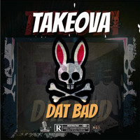 Takeova - Dat Bad (Explicit)