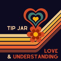 Tip Jar - Love & Understanding