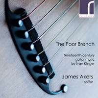 James Akers - The Poor Branch: 19th-Century Guitar Music by Ivan Klinger