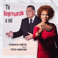 Choco Orta - Tú Regresarás a Mí (feat. Tito Nieves)