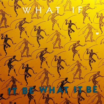 What If - It Be What It Be