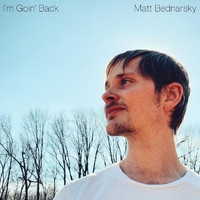 Matt Bednarsky - I'm Goin' Back