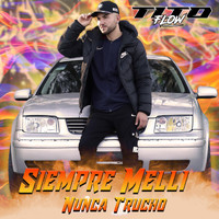 Tito Flow - Siempre Melli, Nunca Trucho (Explicit)