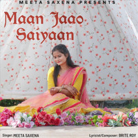 Meeta Saxena & Brite Roy - Maan Jaao Saiyaan