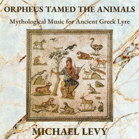 Michael Levy - Orpheus Tamed the Animals: Mythological Music for Ancient Greek Lyre