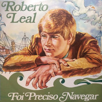 Roberto Leal - Foi Preciso Navegar