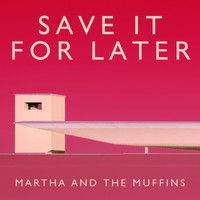 Martha And The Muffins - Save It For Later