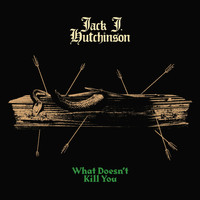 Jack J Hutchinson - What Doesn't Kill You