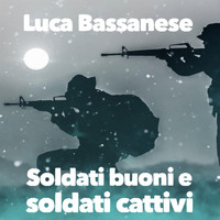 Luca Bassanese - Soldati buoni e soldati cattivi (Canzone contro la guerra)