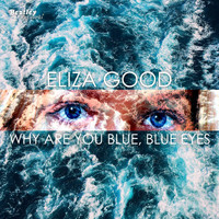 Eliza Good - Why Are You Blue Blue Eyes