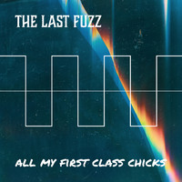 The Last Fuzz - All My First Class Chicks (Single Version)