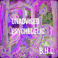 B.H.D. - Unadvised Psychedelic
