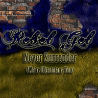 Rebel Gel - Never Surrender (We Are Ukrainians Too)
