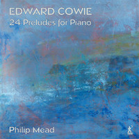 Philip Mead - Edward Cowie: 24 Preludes for Piano